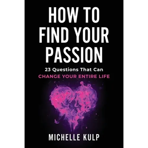 How To Find Your Passion: 23 Questions That Can Change Your Entire Life - Paperback