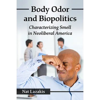 Body Odor and Biopolitics: Characterizing Smell in Neoliberal America - Paperback