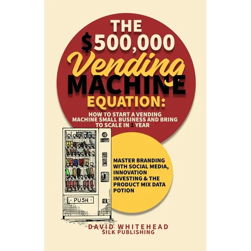 The $500,000 Vending Machine Equation: Master Branding with Social Media, Innovation Investing & The Product Mix Data Potion - Paperback