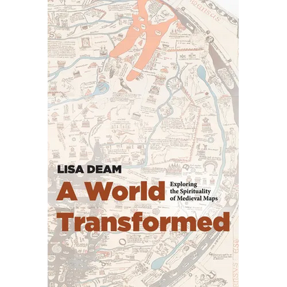 A World Transformed: Exploring the Spirituality of Medieval Maps - Hardcover