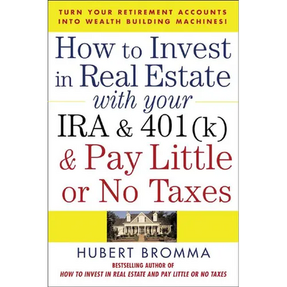How to Invest in Real Estate with Your IRA and 401(k) and Pay Litle or No Taxes: Turn Your Retirement Accounts Into Wealth-Building Machines! - Paperback