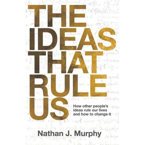 The Ideas That Rule Us: How other people's ideas rule our lives and how to change it. - Paperback
