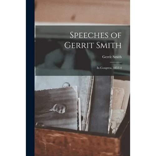 Speeches of Gerrit Smith: in Congress, 1853-4 - Paperback