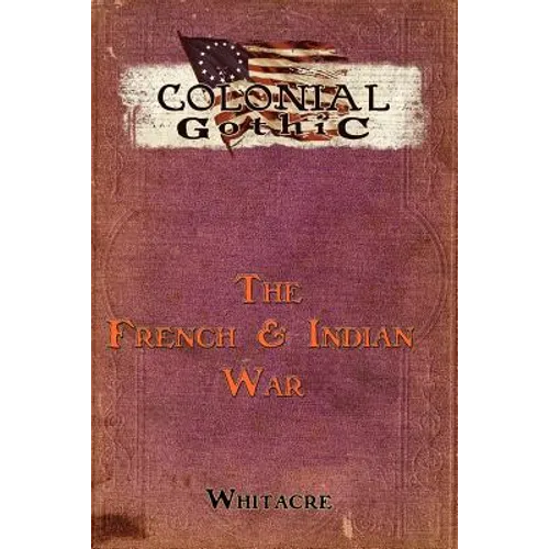Colonial Gothic: The French & Indian War - Paperback