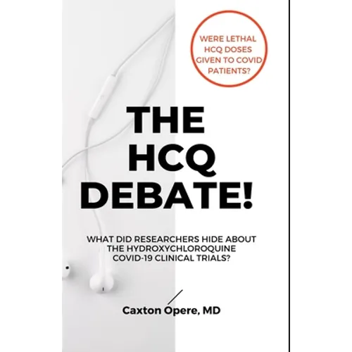 The Hcq Debate!: What Did Researchers Hide About Hydroxychloroquine? - Paperback