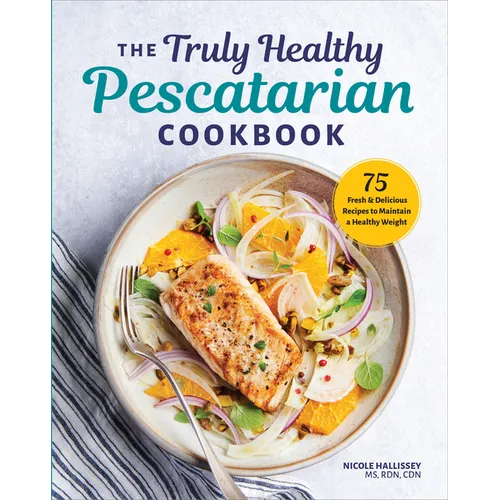The Truly Healthy Pescatarian Cookbook: 75 Fresh & Delicious Recipes to Maintain a Healthy Weight - Paperback