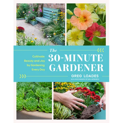 The 30-Minute Gardener: Cultivate Beauty and Joy by Gardening Every Day - Hardcover