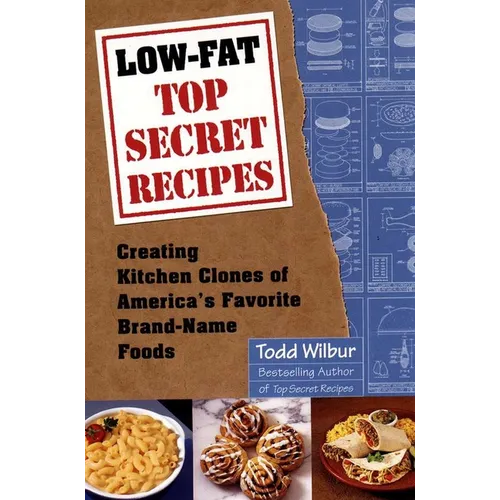 Low-Fat Top Secret Recipes: Creating Kitchen Clones of America's Favorite Brand-Name Foods - Paperback