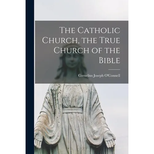 The Catholic Church, the True Church of the Bible - Paperback