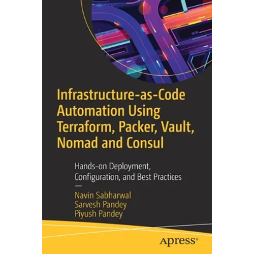 Infrastructure-As-Code Automation Using Terraform, Packer, Vault, Nomad and Consul: Hands-On Deployment, Configuration, and Best Practices - Paperback