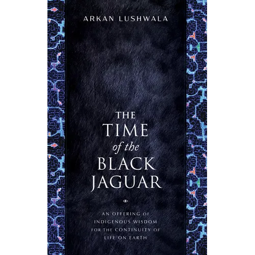 The Time of the Black Jaguar: An Offering of Indigenous Wisdom for the Continuity of Life on Earth - Paperback