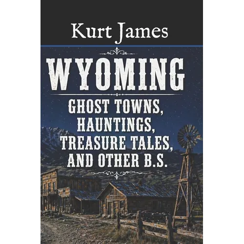 WYOMING GHOST TOWNS, HAUNTINGS, TREASURE TALES, and OTHER BS - Paperback