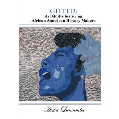 Gifted: Art Quilts Featuring African Amercan History Makers - Paperback