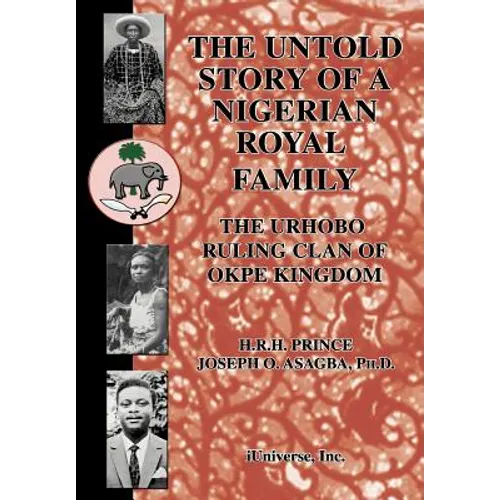The Untold Story of a Nigerian Royal Family: The Urhobo Ruling Clan of Okpe Kingdom - Hardcover