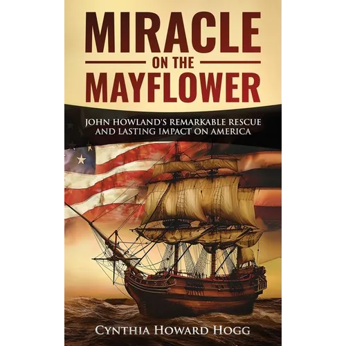 Miracle on the Mayflower: John Howland's Remarkable Rescue and Lasting Impact on America - Hardcover