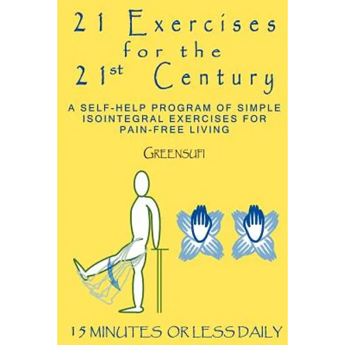 21 Exercises For The 21st Century: A Self-help Program of Simple Isointegral Exercises for Pain-free Living - Paperback
