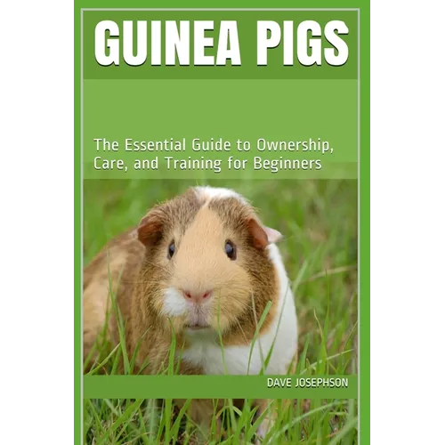 Guinea Pigs: The Essential Guide to Ownership, Care, and Training for Beginners - Paperback