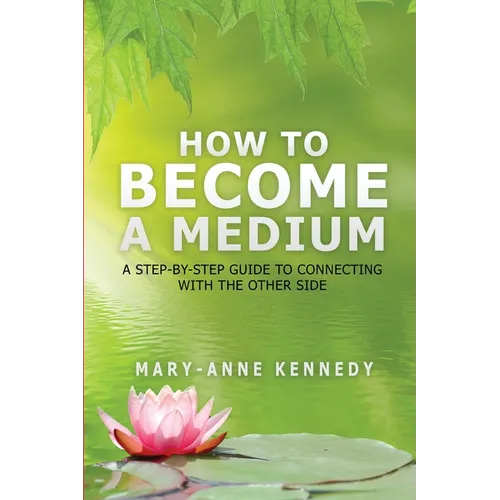 How to Become a Medium: A Step-By-Step Guide to Connecting with the Other Side - Paperback