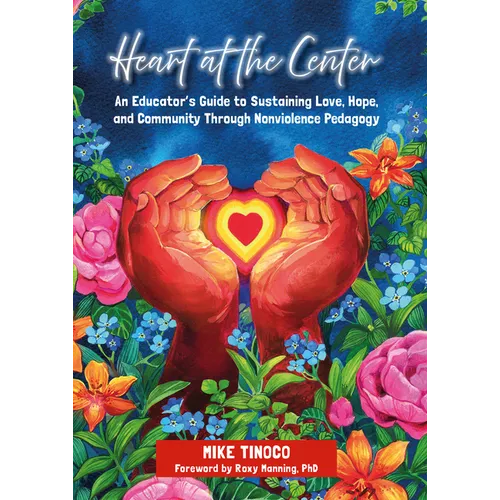 Heart at the Center: An Educator's Guide to Sustaining Love, Hope, and Community Through Nonviolence Pedagogy - Paperback