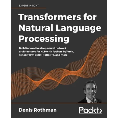 Transformers for Natural Language Processing: Build innovative deep neural network architectures for NLP with Python, PyTorch, TensorFlow, BERT, RoBER - Paperback