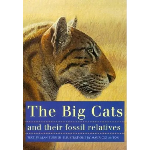 The Big Cats and Their Fossil Relatives: An Illustrated Guide to Their Evolution and Natural History - Paperback