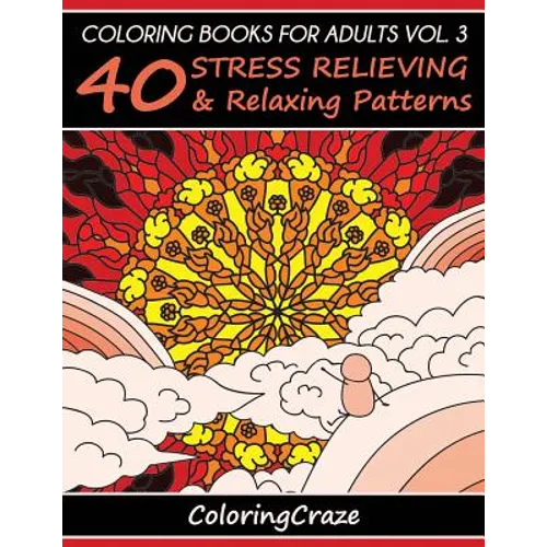 Coloring Books For Adults Volume 3: 40 Stress Relieving And Relaxing Patterns - Paperback