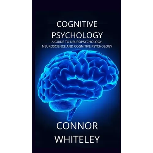 Cognitive Psychology: A Guide to Neuropsychology, Neuroscience and Cognitive Psychology - Hardcover