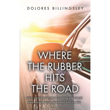 Where the Rubber Hits the Road: Nitty Gritty Holy Spirit Wisdom for Those Who Have Ears to Hear and Eyes to See - Paperback