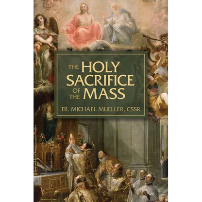The Holy Sacrifice of the Mass: The Mystery of Christ's Love - Paperback