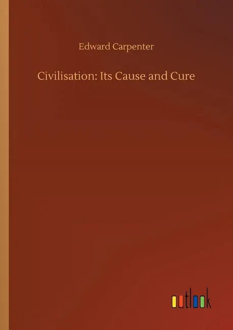 Civilisation: Its Cause and Cure - Paperback