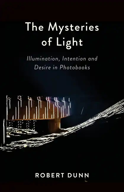 The Mysteries Of Light: Illumination, Intention and Desire In Photobooks - Paperback