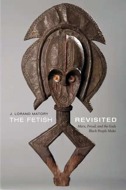 The Fetish Revisited: Marx, Freud, and the Gods Black People Make - Paperback