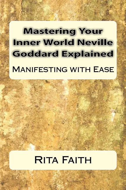 Mastering Your Inner World Neville Goddard Explained: Manifesting with Ease - Paperback