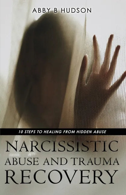Narcissistic Abuse and Trauma Recovery: 10 Steps to Healing from Masked Abuse - Paperback