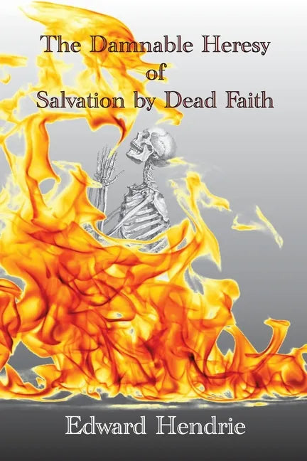 The Damnable Heresy of Salvation by Dead Faith - Paperback