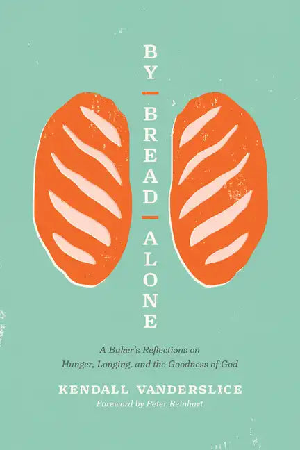By Bread Alone: A Baker's Reflections on Hunger, Longing, and the Goodness of God - Paperback