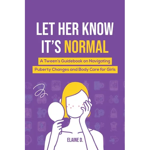 Let Her Know It's Normal: A Tween's Guidebook on Navigating Puberty Changes and Body Care for Girls - Paperback
