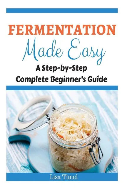 Fermentation Made Easy: A Step-by-Step Complete Beginner's Guide - Paperback