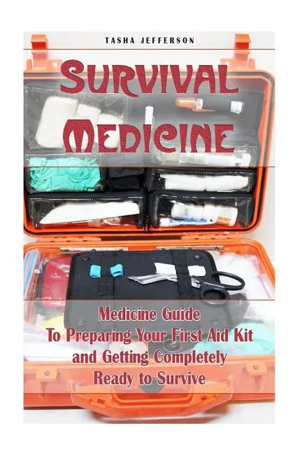Survival Medicine: Medicine Guide To Preparing Your First Aid Kit and Getting Completely Ready to Survive: (Herbal Medicine, Herbal Remed - Paperback