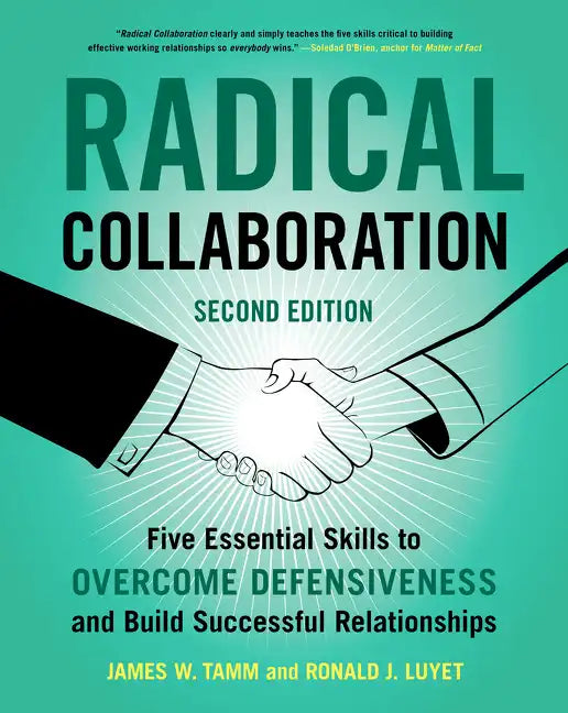 Radical Collaboration: Five Essential Skills to Overcome Defensiveness and Build Successful Relationships - Paperback