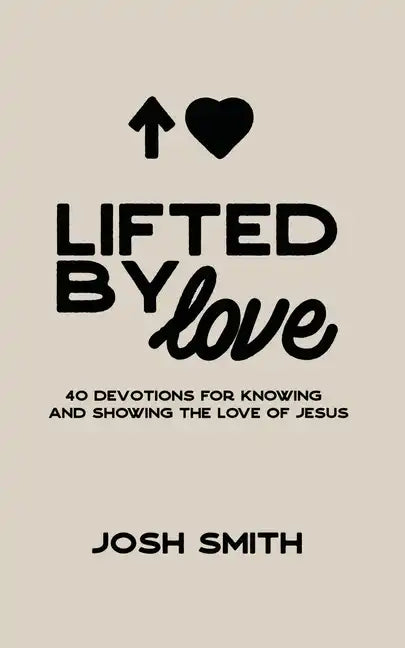 Lifted By Love: 40 Devotions for Knowing and Showing the Love of Jesus - Paperback