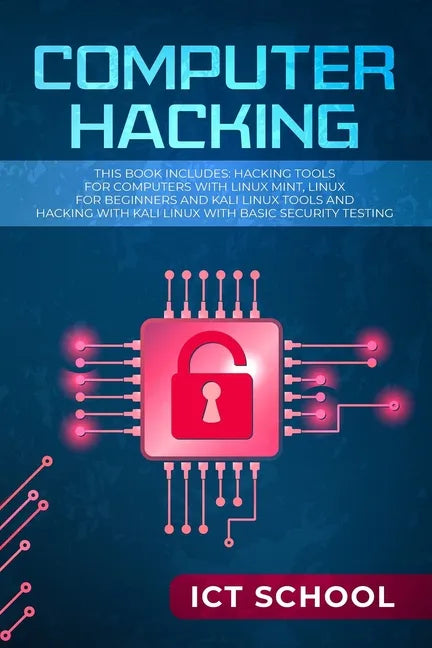 Computer Hacking: This Book Includes: Hacking Tools for Computers with Linux Mint, Linux for Beginners and Kali Linux Tools and Hacking - Paperback