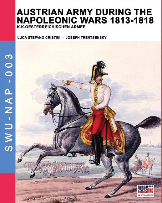 Austrian army during the Napoleonic wars 1813-1818: K.K.Oesterreichischen Armee - Paperback