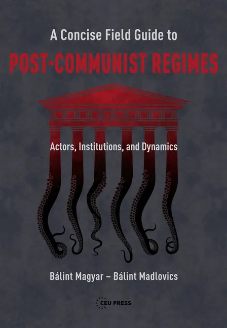A Concise Field Guide to Post-Communist Regimes: Actors, Institutions, and Dynamics - Paperback