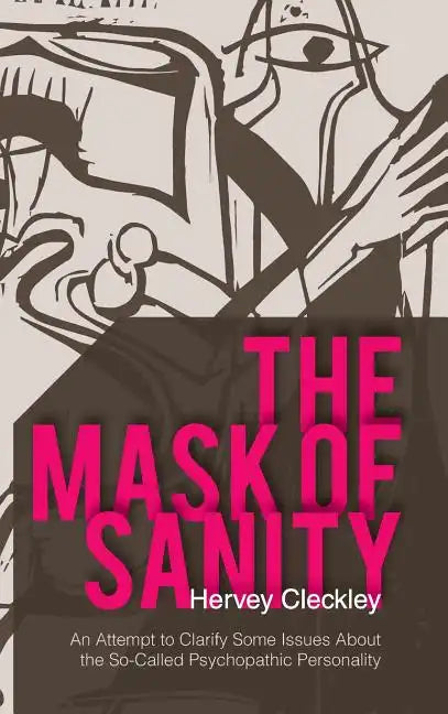 The Mask of Sanity: An Attempt to Clarify Some Issues about the So-Called Psychopathic Personality - Hardcover