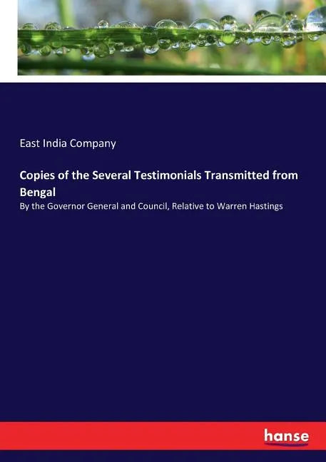 Copies of the Several Testimonials Transmitted from Bengal: By the Governor General and Council, Relative to Warren Hastings - Paperback