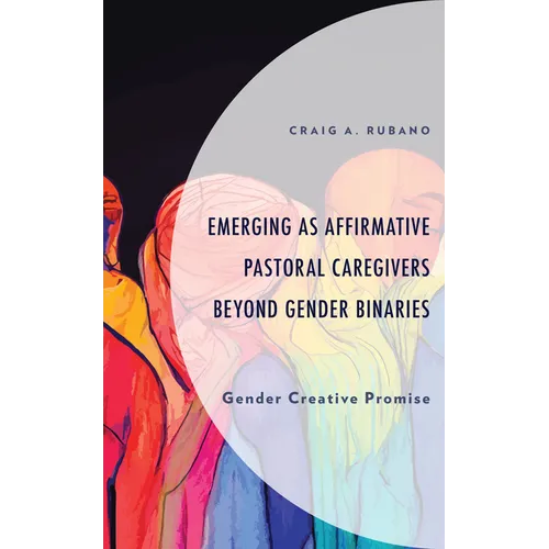 Emerging as Affirmative Pastoral Caregivers Beyond Gender Binaries: Gender Creative Promise - Hardcover