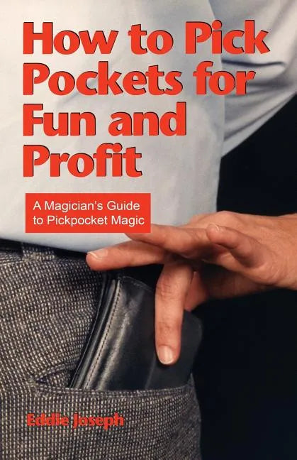 How to Pick Pockets for Fun and Profit: A Magician's Guide to Pickpocket Magic - Paperback