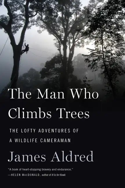 The Man Who Climbs Trees: The Lofty Adventures of a Wildlife Cameraman - Paperback