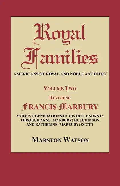 Royal Families: Americans of Royal and Noble Ancestry. Volume Two: REV. Francis Marbury and Five Generations of His Descendants Throug - Paperback